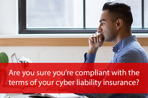Are_You_Sure_You_Are_Compliant_With_The_Terms_Of_Your_Cyber_Liability_Insurance